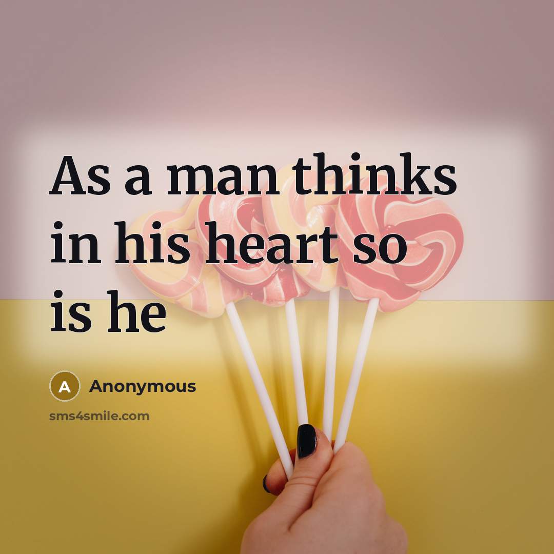 “As a man thinks in his heart so is he” quote by Anonymous