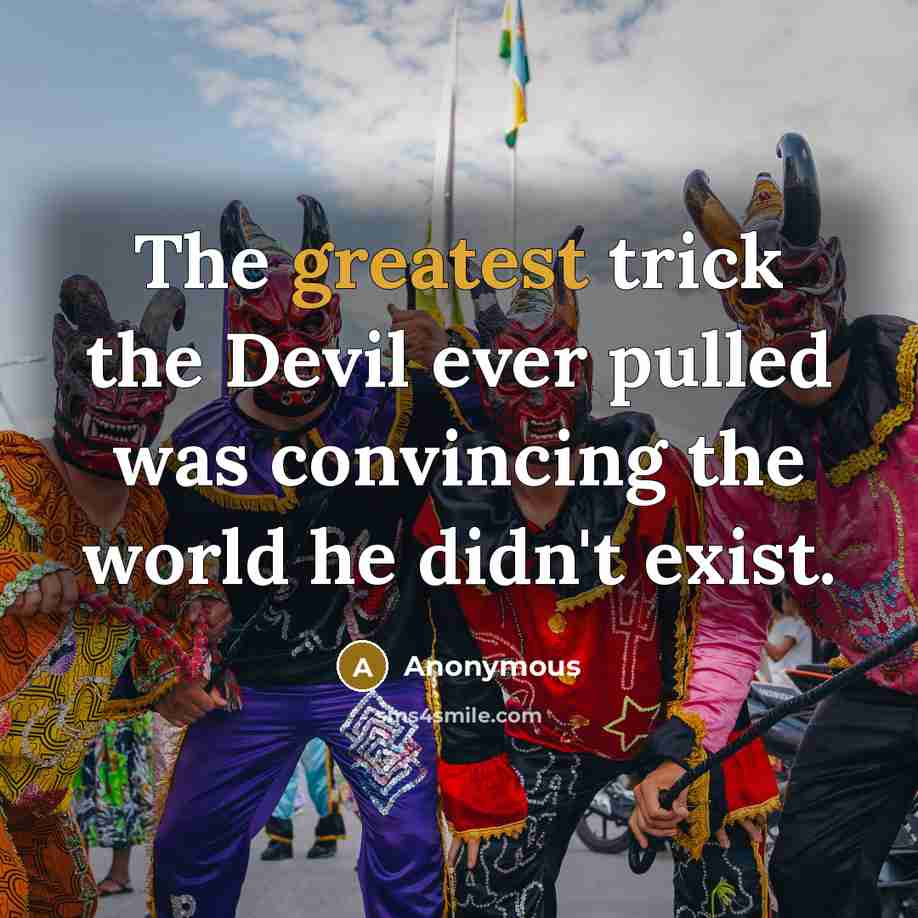 “The greatest trick the Devil ever pulled was convincing the world he didn't exist.” quote by Anonymous