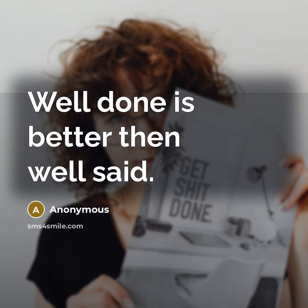 “Well done is better then well said.…” quote by Anonymous