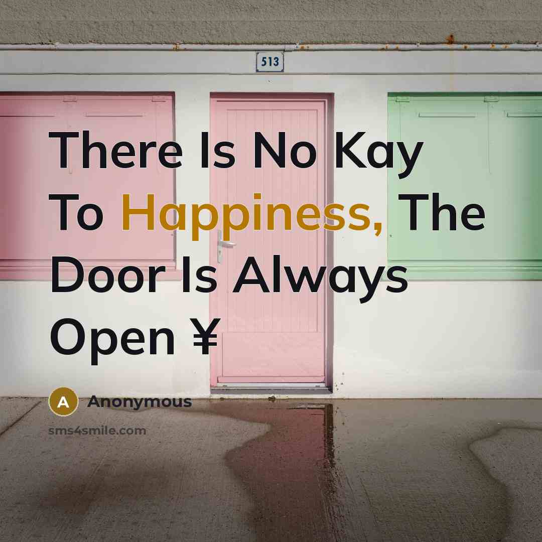 “There Is No Kay To Happiness, The Door Is Always…” quote by Anonymous