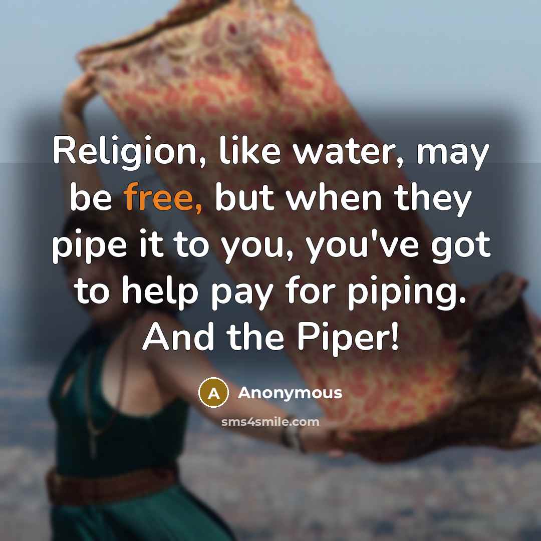 “Religion, like water, may be free, but when they pipe…” quote by Anonymous