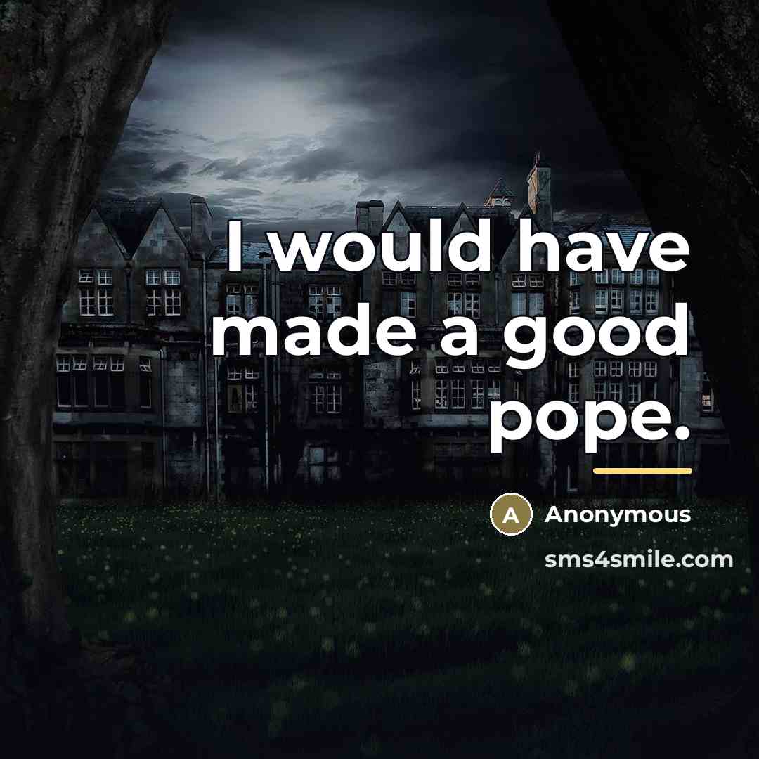 “I would have made a good pope.…” quote by Anonymous