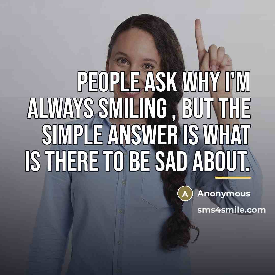 “People ask why I'm always smiling , but the simple…” quote by Anonymous
