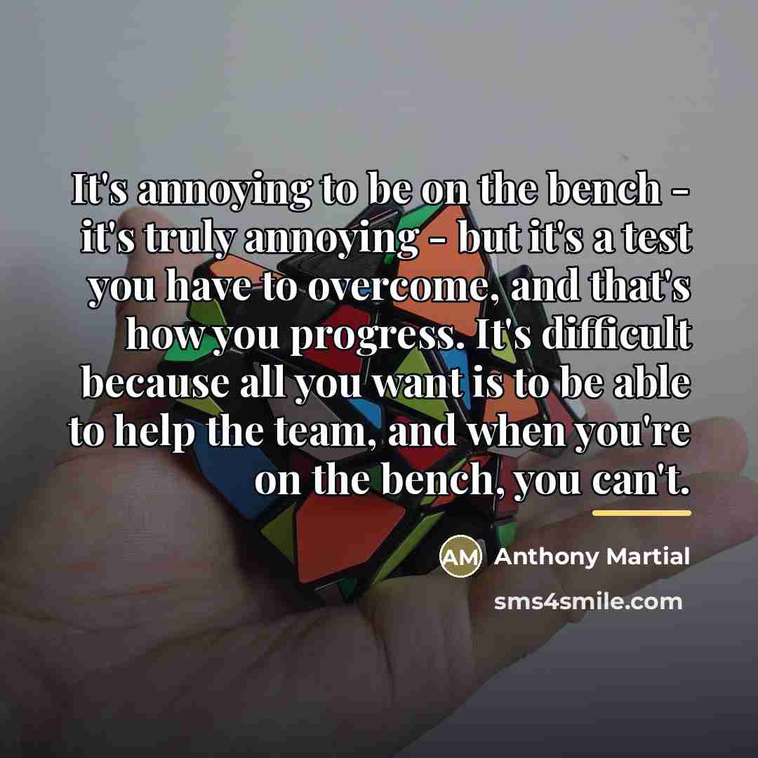 “It's annoying to be on the bench - it's truly…” quote by Anthony Martial