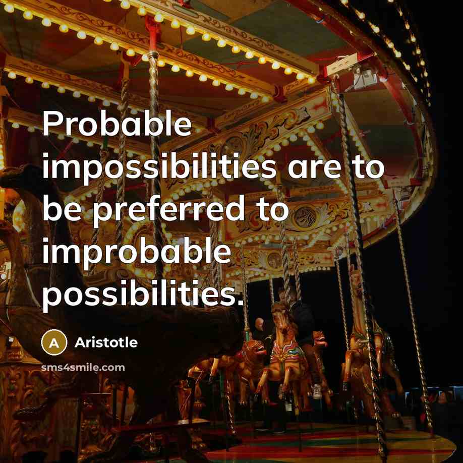 “Probable impossibilities are to be preferred to improbable possibilities.” quote by Aristotle