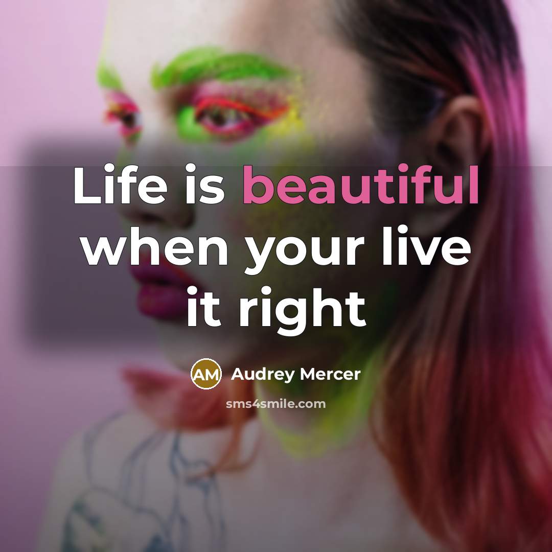 “Life is beautiful when your live it right” quote by Audrey Mercer