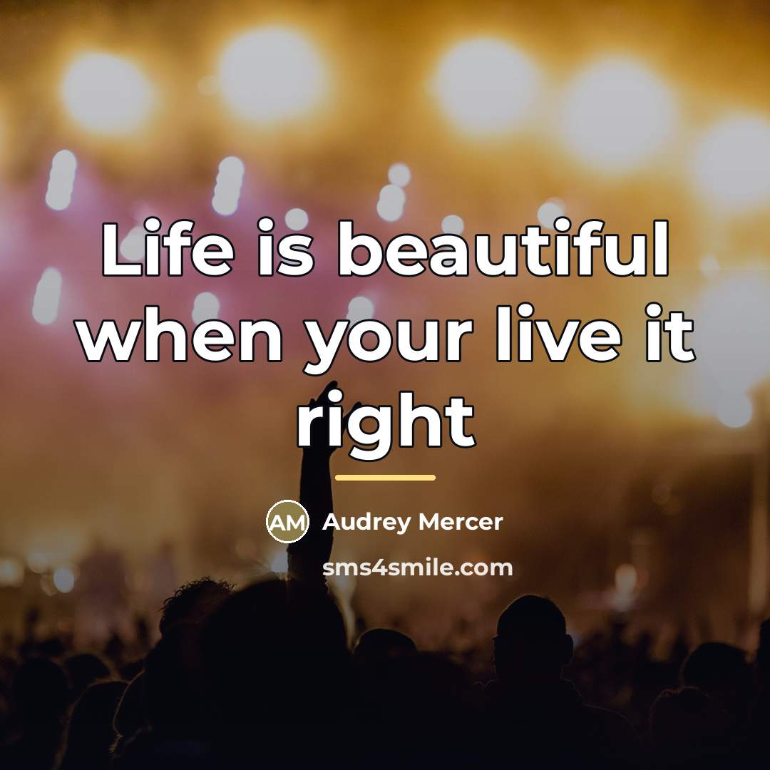 “Life is beautiful when your live it right…” quote by Audrey Mercer