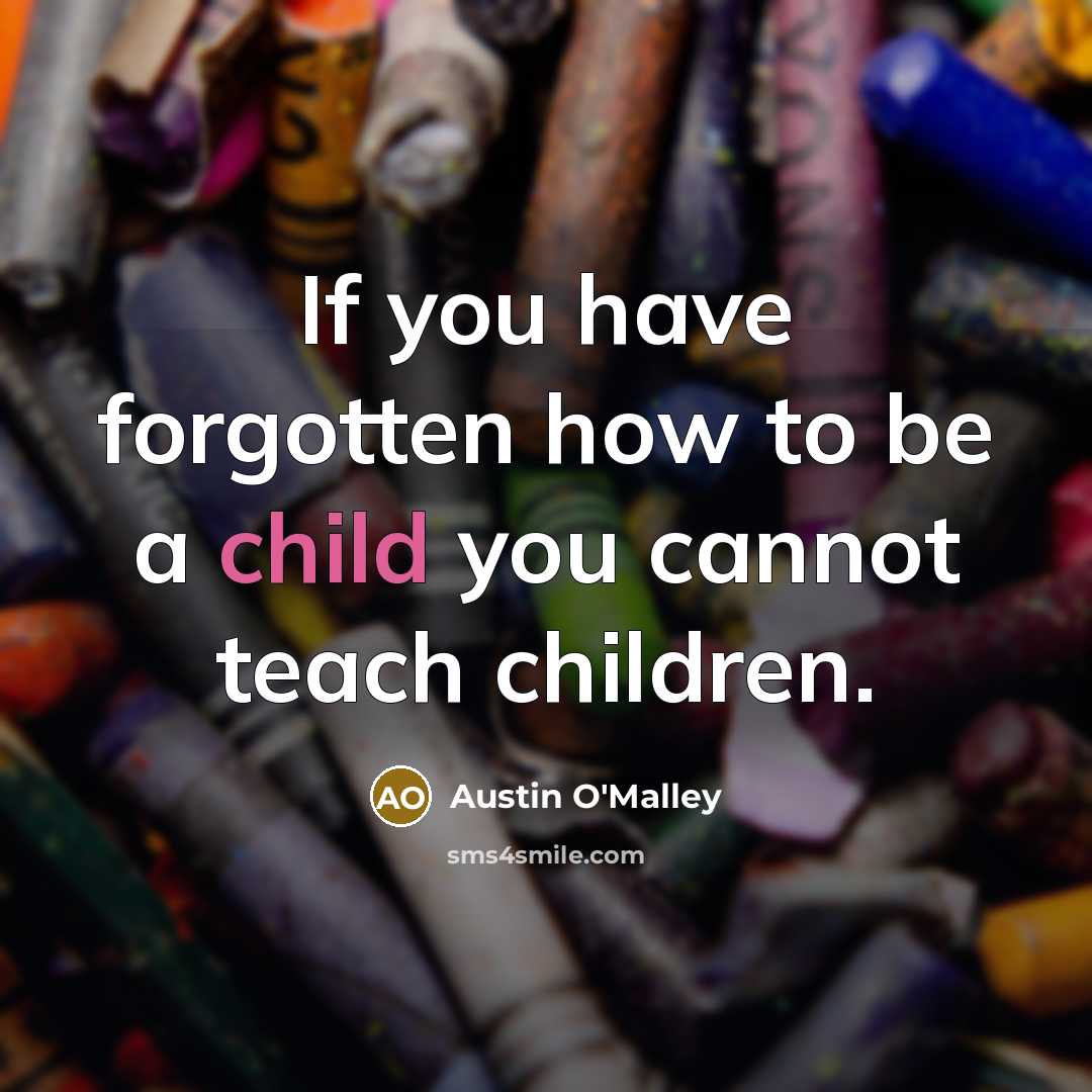 “If you have forgotten how to be a child you…” quote by Austin O'Malley