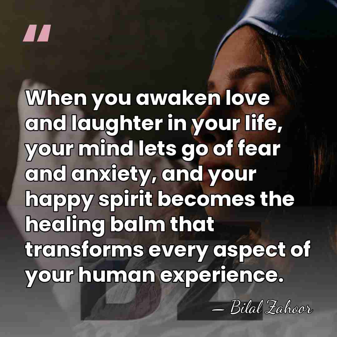 When you awaken love and laughter in your life, your mind lets&hellip; - Bilal Zahoor