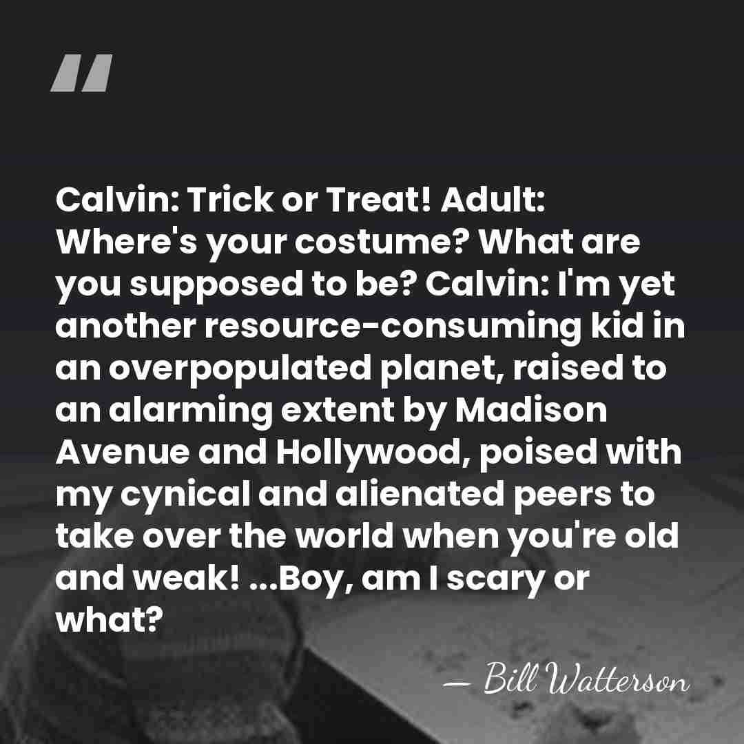 Calvin: Trick or Treat! Adult: Where's your costume? What are you supposed&hellip; - Bill Watterson