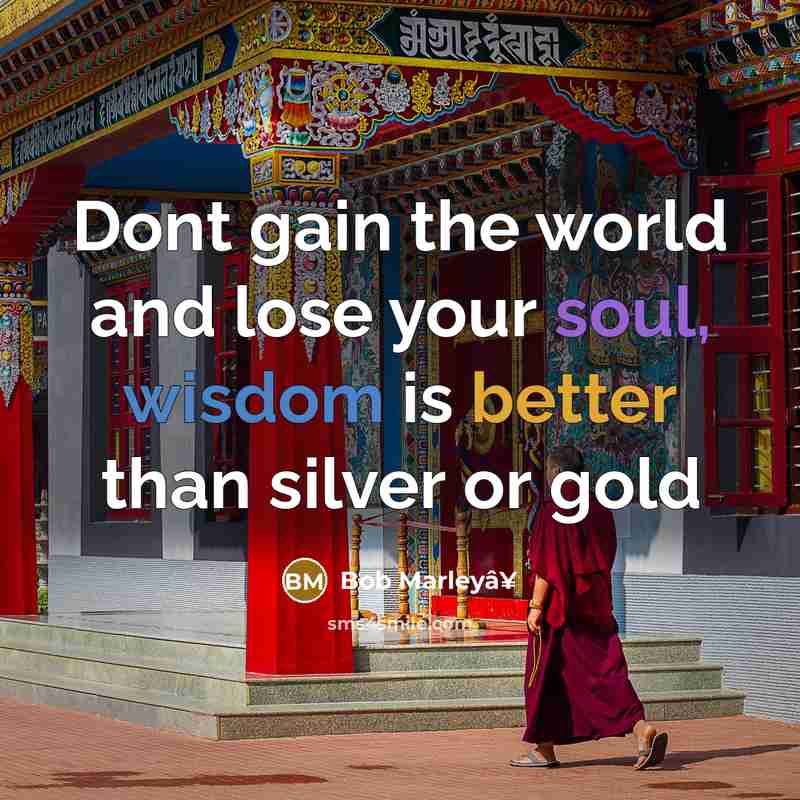 “Dont gain the world and lose your soul, wisdom is better than silver or gold” quote by Bob Marleyâ¥