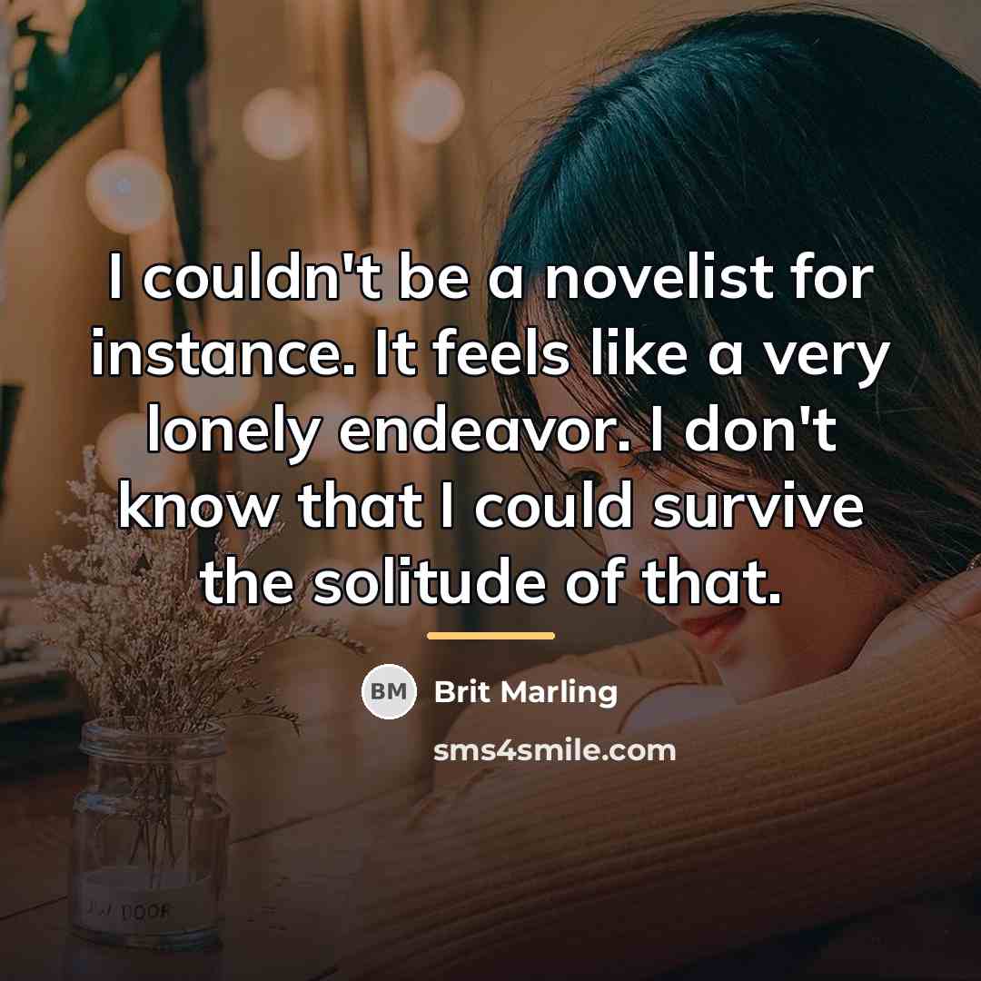 “I couldn't be a novelist for instance. It feels like…” quote by Brit Marling