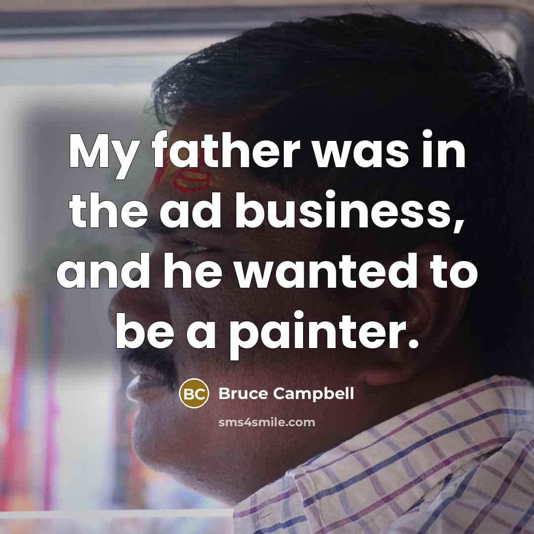 “My father was in the ad business, and he wanted…” quote by Bruce Campbell
