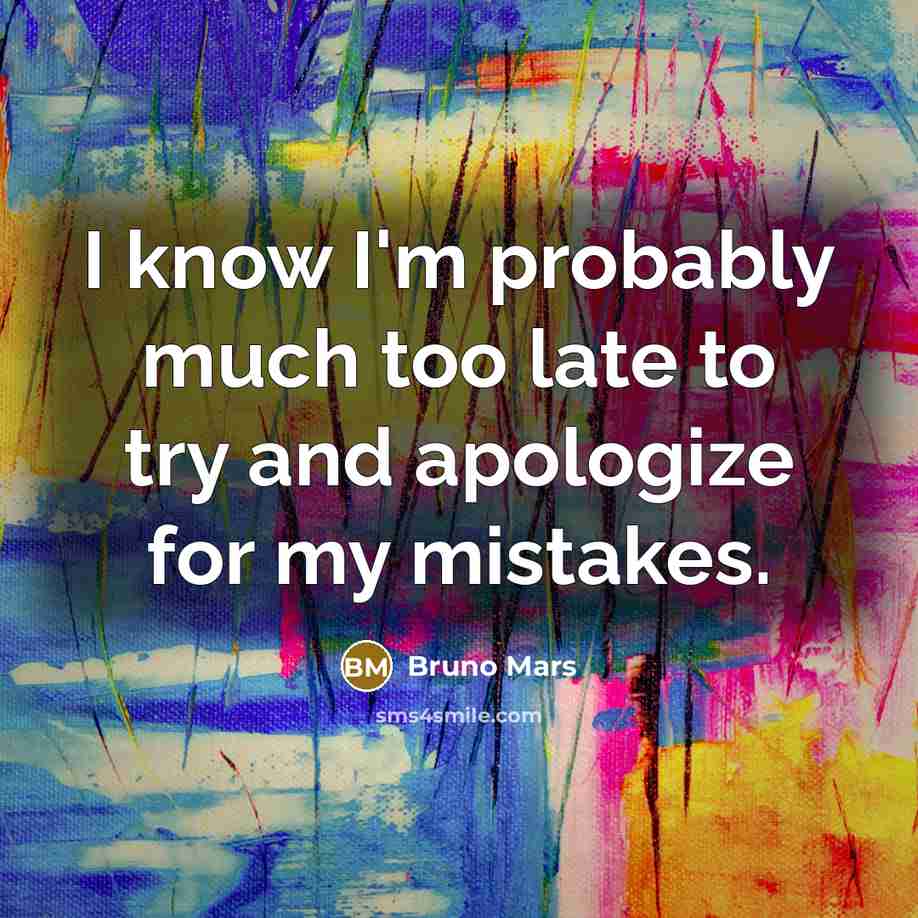 “I know I'm probably much too late to try and…” quote by Bruno Mars