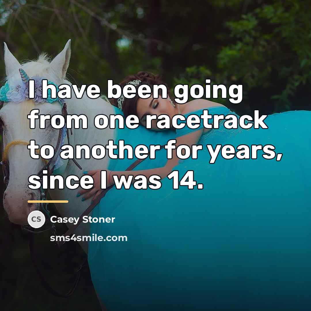 “I have been going from one racetrack to another for…” quote by Casey Stoner