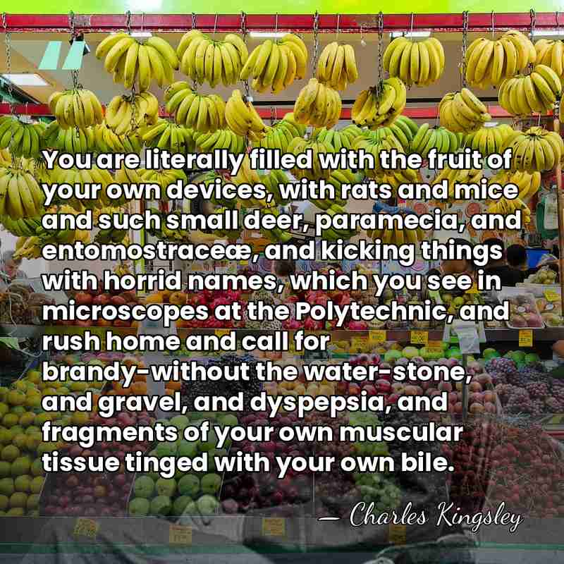 You are literally filled with the fruit of your own devices, with&hellip; - Charles Kingsley