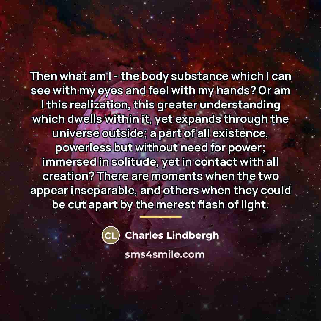 “Then what am I - the body substance which I…” quote by Charles Lindbergh