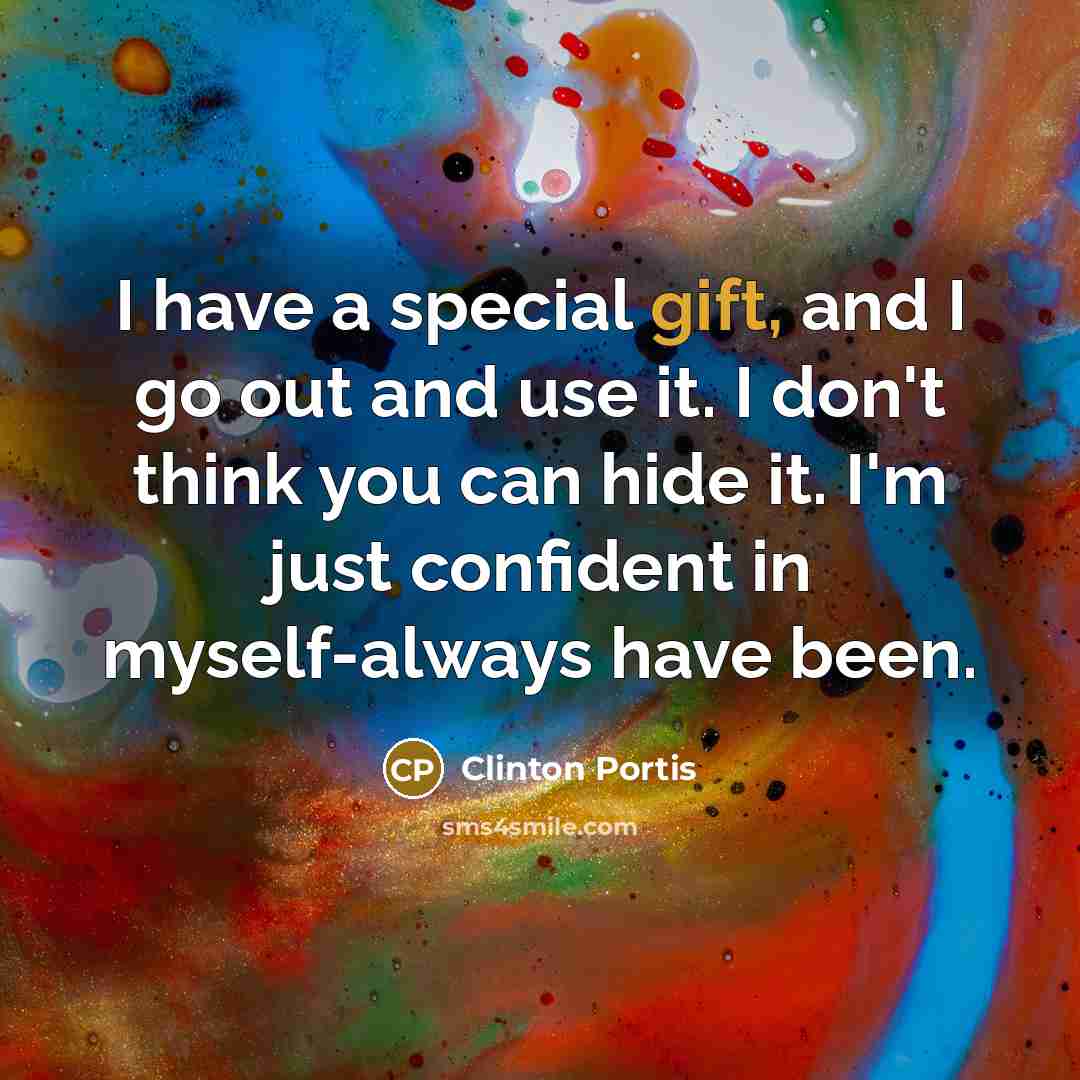 “I have a special gift, and I go out and use it. I don't think you can hide it. I'm just confident in myself-always have been.” quote by Clinton Portis