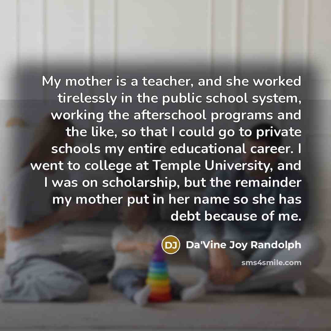 “My mother is a teacher, and she worked tirelessly in…” quote by Da'Vine Joy Randolph