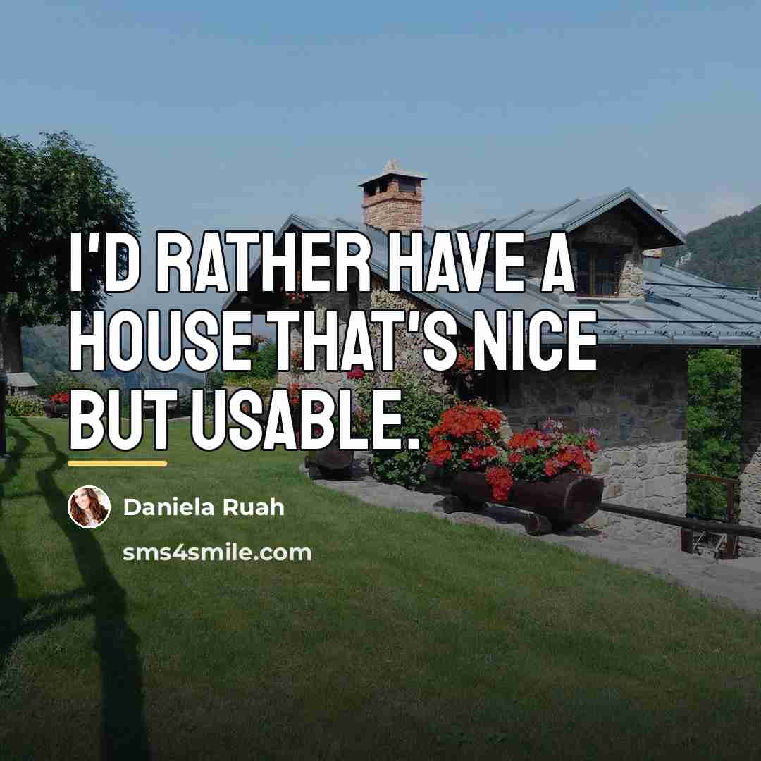 “I'd rather have a house that's nice but usable.…” quote by Daniela Ruah