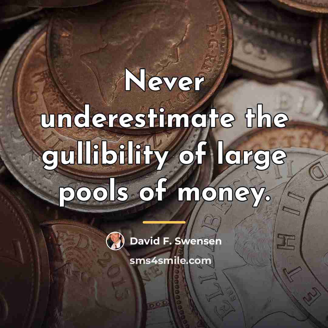 “Never underestimate the gullibility of large pools of money.…” quote by David F. Swensen