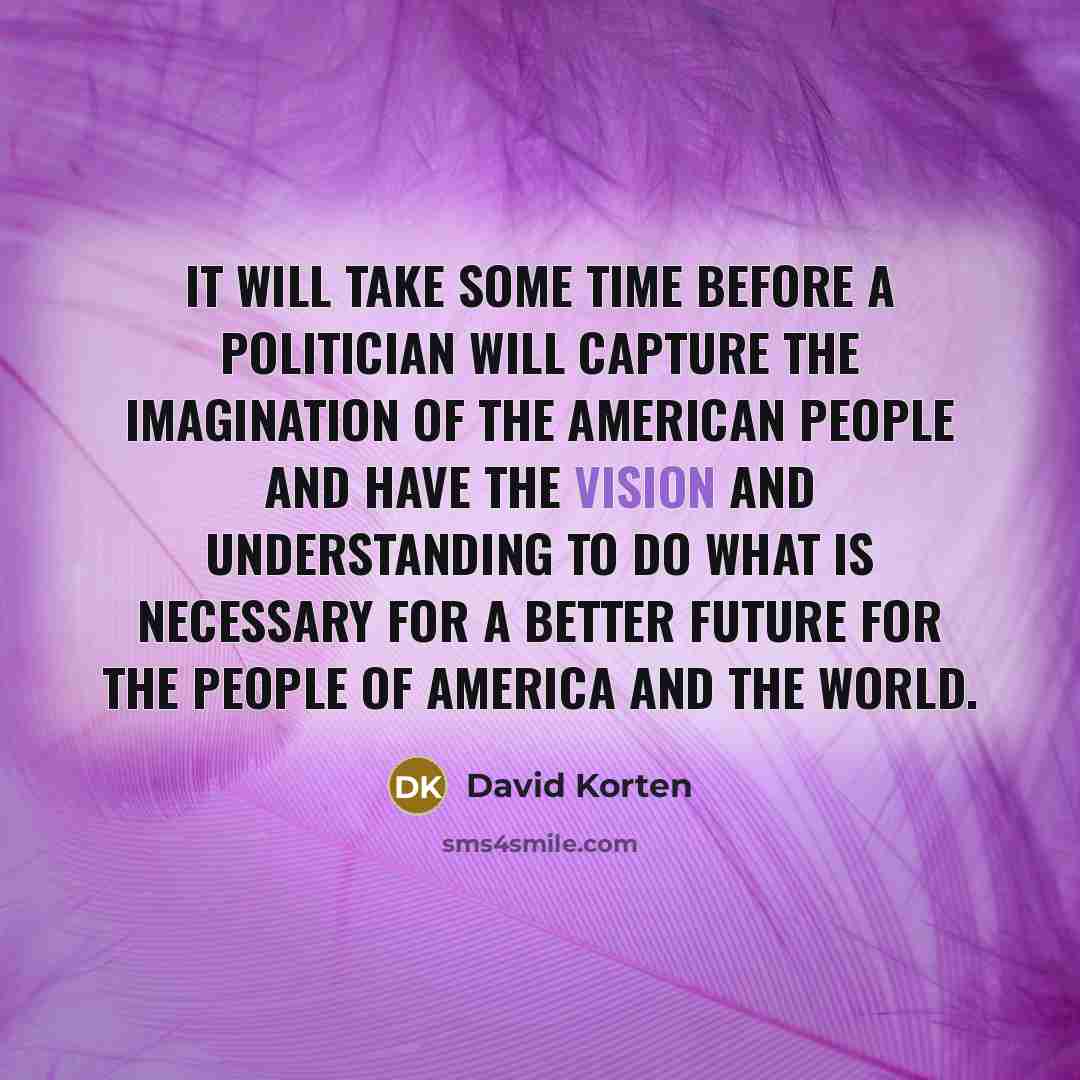“It will take some time before a politician will capture…” quote by David Korten