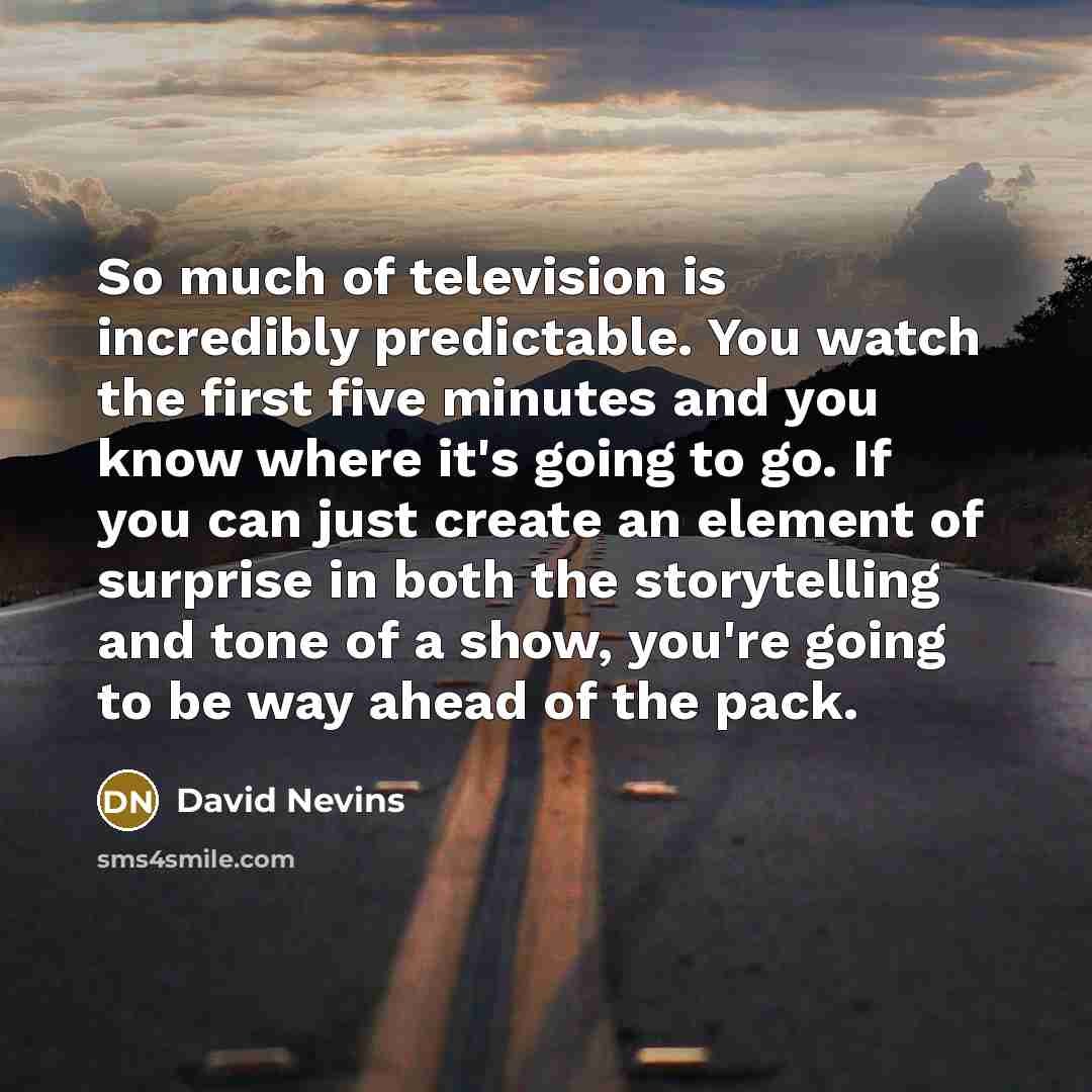 “So much of television is incredibly predictable. You watch the…” quote by David Nevins