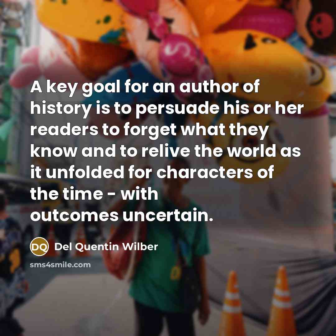 “A key goal for an author of history is to…” quote by Del Quentin Wilber