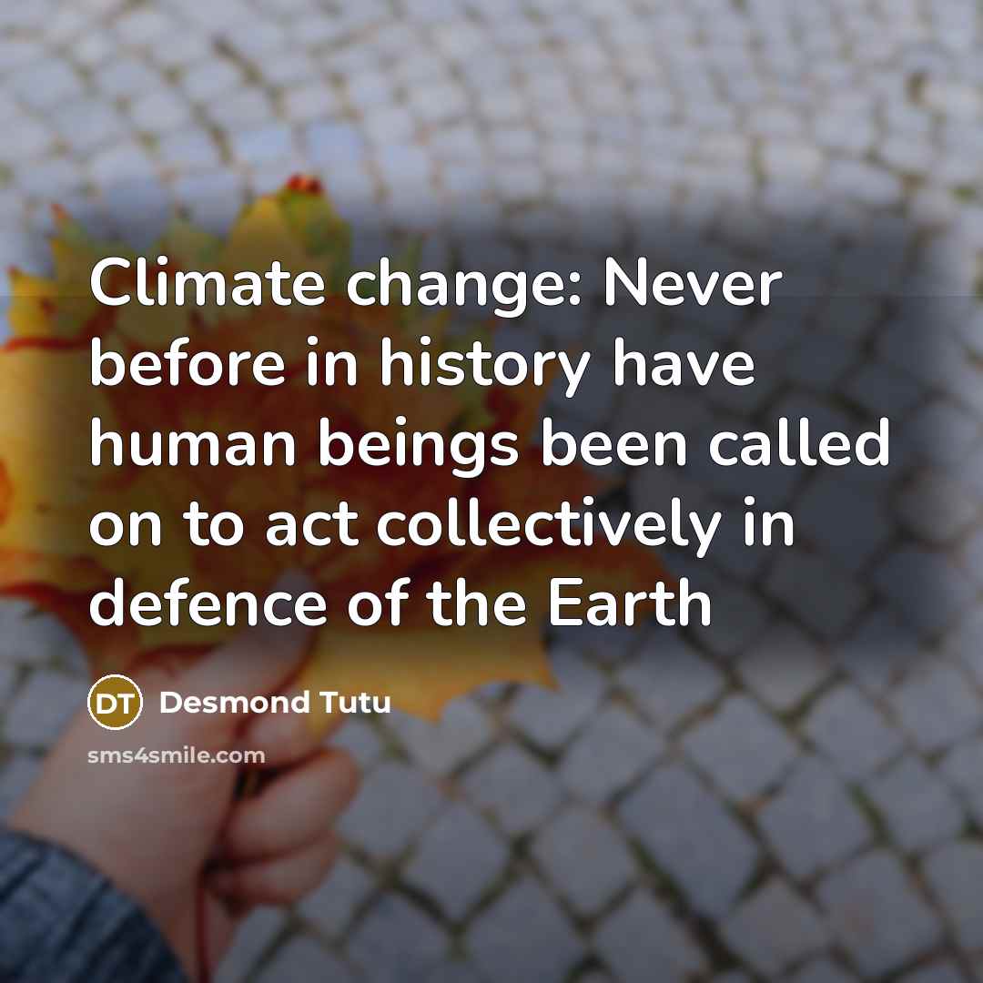 “Climate change: Never before in history have human beings been…” quote by Desmond Tutu
