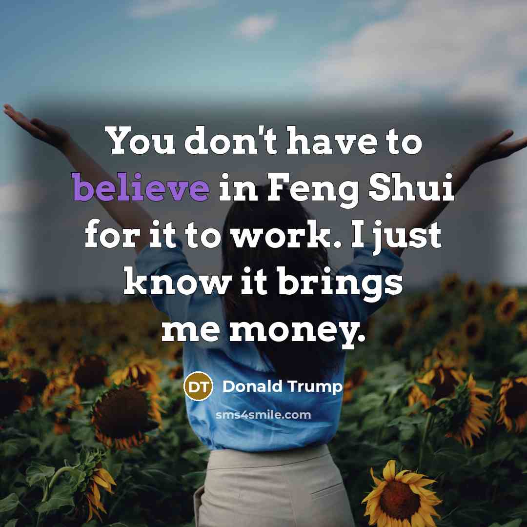 “You don't have to believe in Feng Shui for it…” quote by Donald Trump