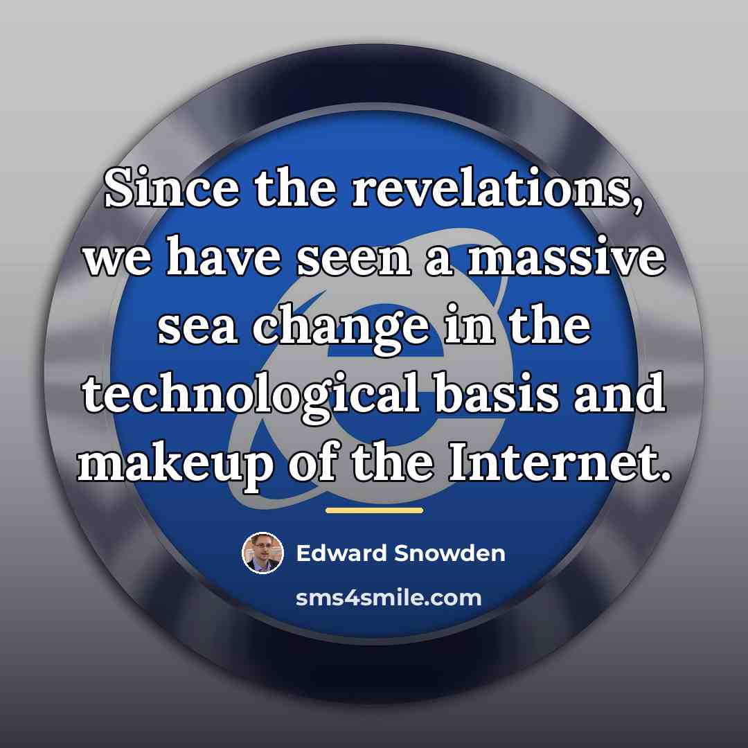 “Since the revelations, we have seen a massive sea change…” quote by Edward Snowden