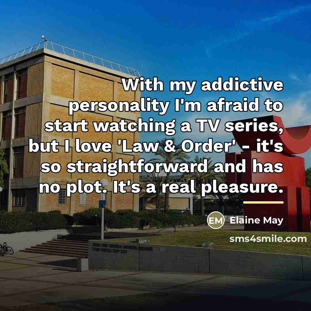 “With my addictive personality I'm afraid to start watching a…” quote by Elaine May