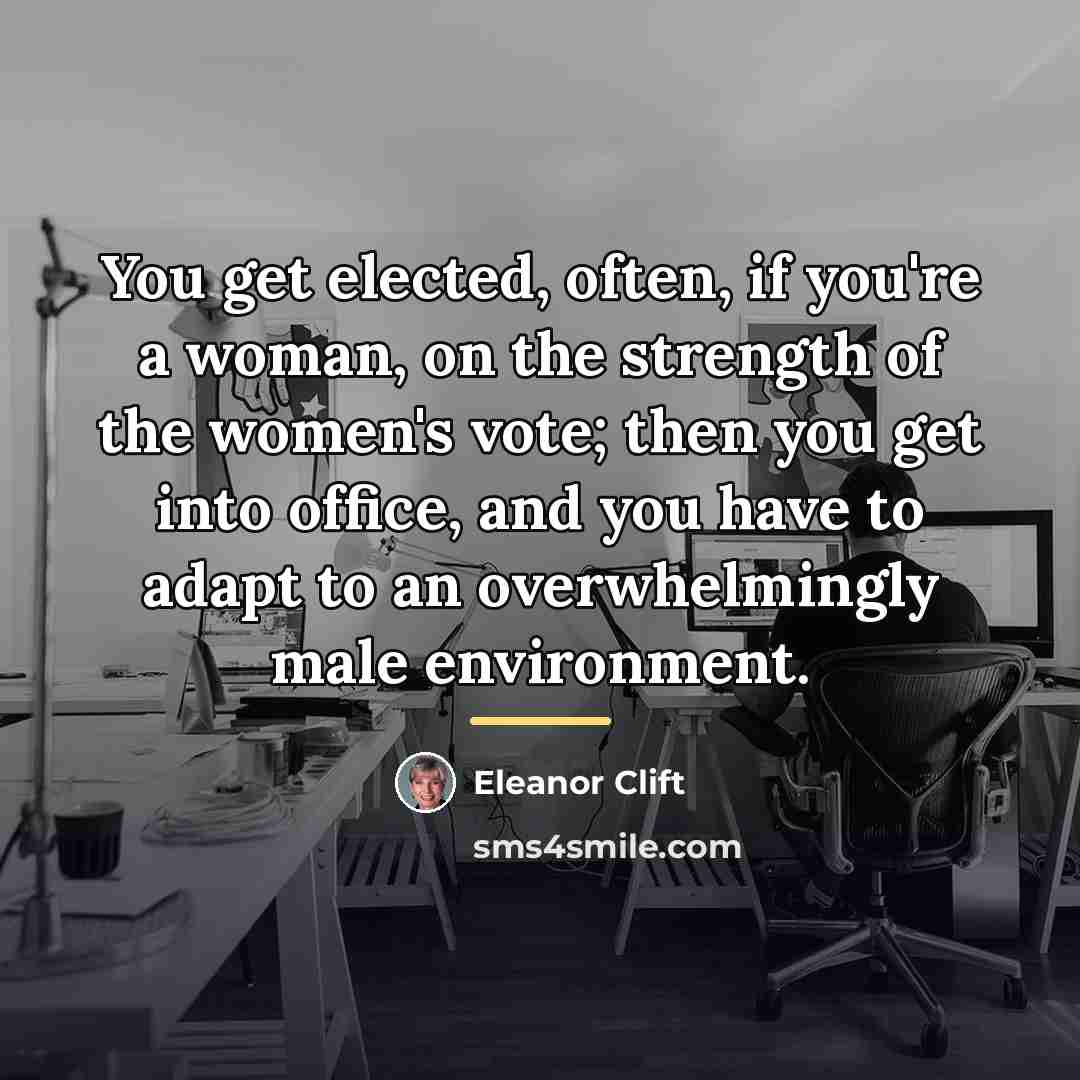 “You get elected, often, if you're a woman, on the…” quote by Eleanor Clift
