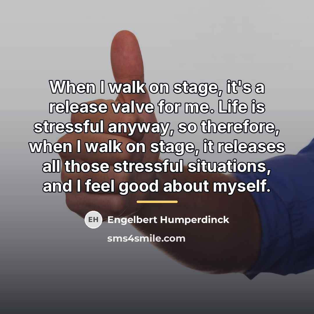 “When I walk on stage, it's a release valve for…” quote by Engelbert Humperdinck