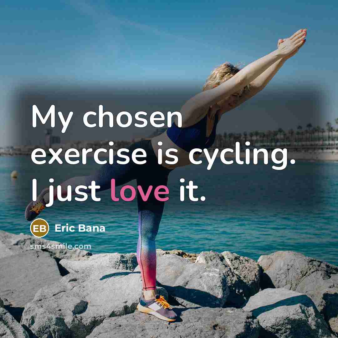 “My chosen exercise is cycling. I just love it.…” quote by Eric Bana