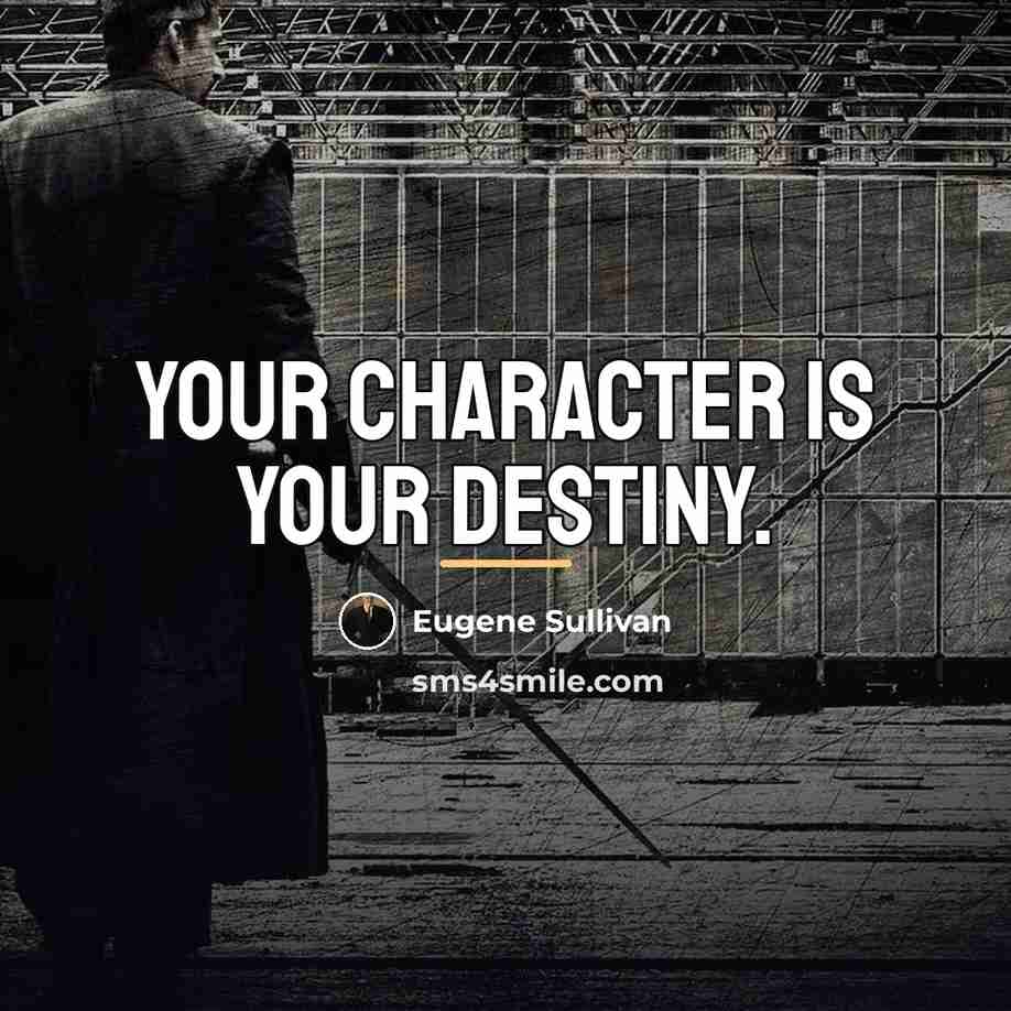 “Your character is your destiny.…” quote by Eugene Sullivan