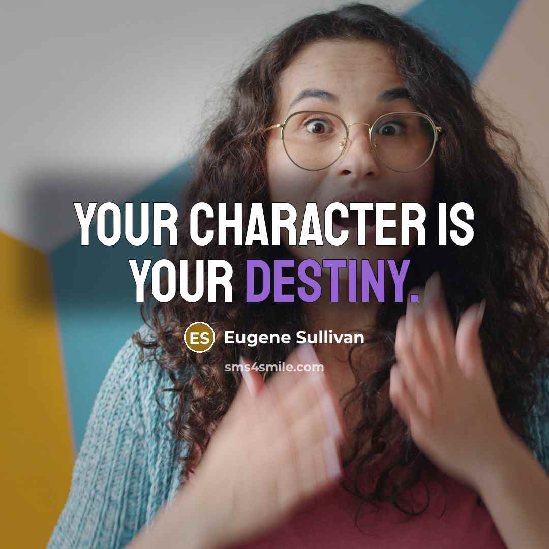 “Your character is your destiny.” quote by Eugene Sullivan