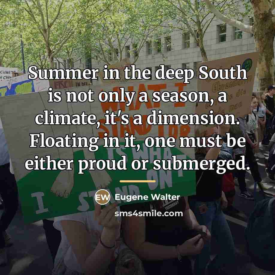 “Summer in the deep South is not only a season,…” quote by Eugene Walter