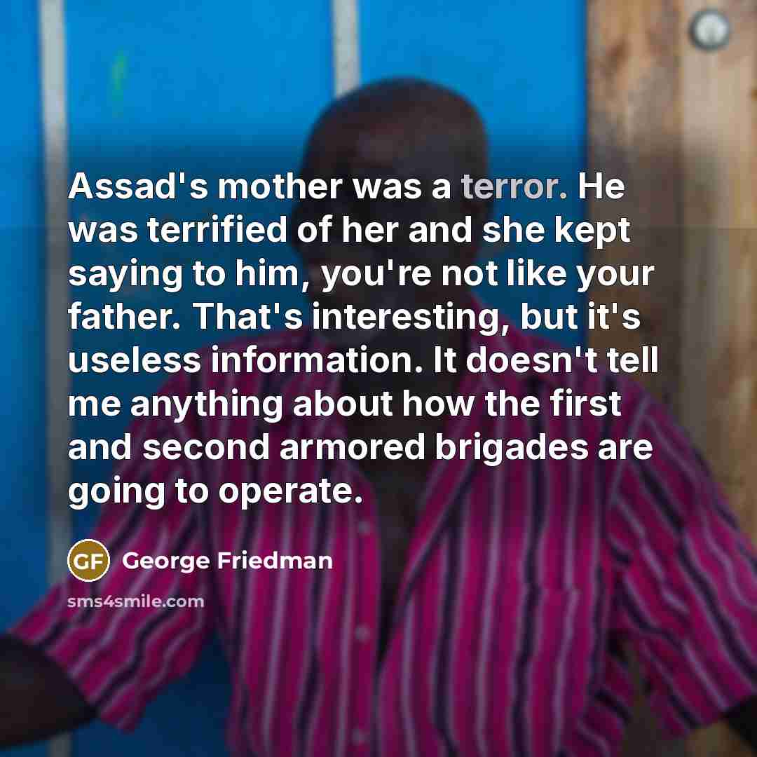 “Assad's mother was a terror. He was terrified of her…” quote by George Friedman
