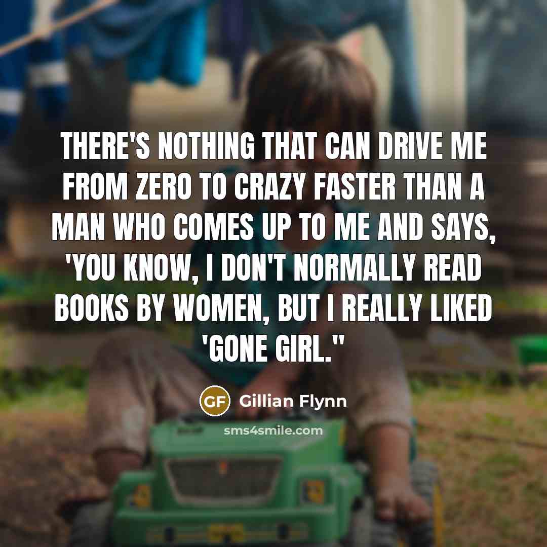 “There's nothing that can drive me from zero to crazy…” quote by Gillian Flynn