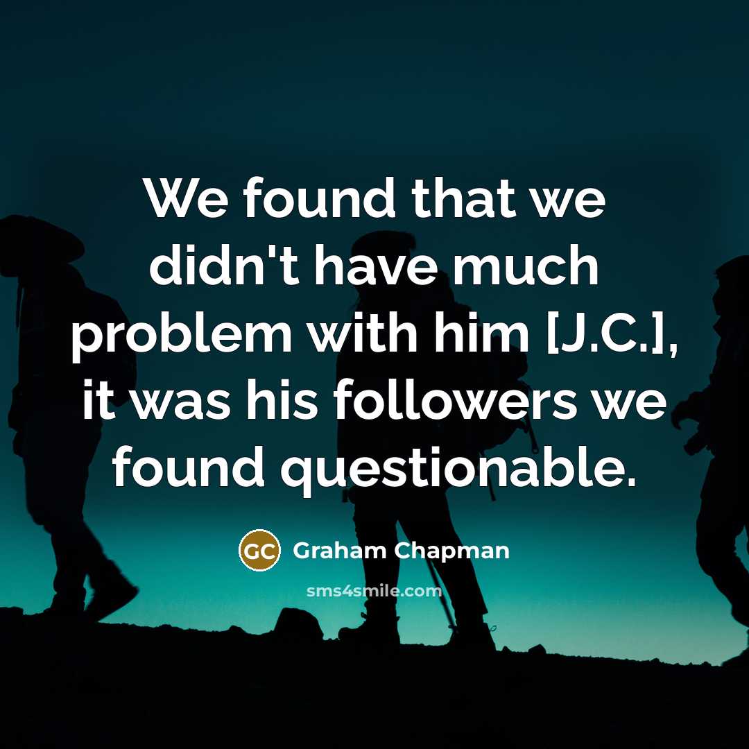 “We found that we didn't have much problem with him…” quote by Graham Chapman