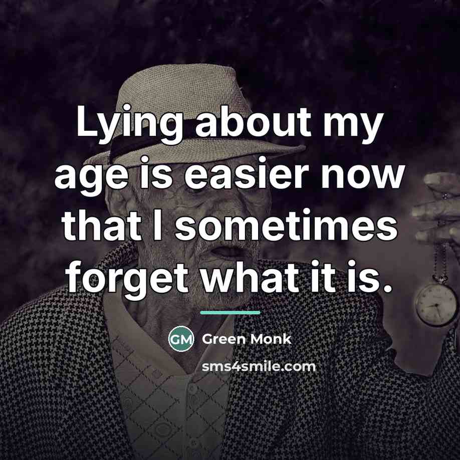 “Lying about my age is easier now that I sometimes…” quote by Green Monk