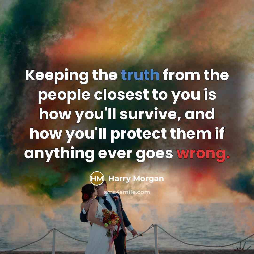 “Keeping the truth from the people closest to you is…” quote by Harry Morgan