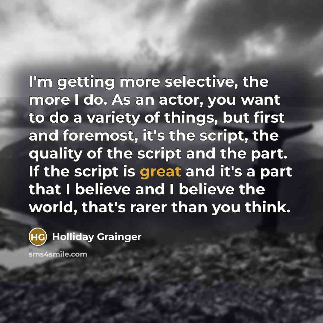 “I'm getting more selective, the more I do. As an…” quote by Holliday Grainger