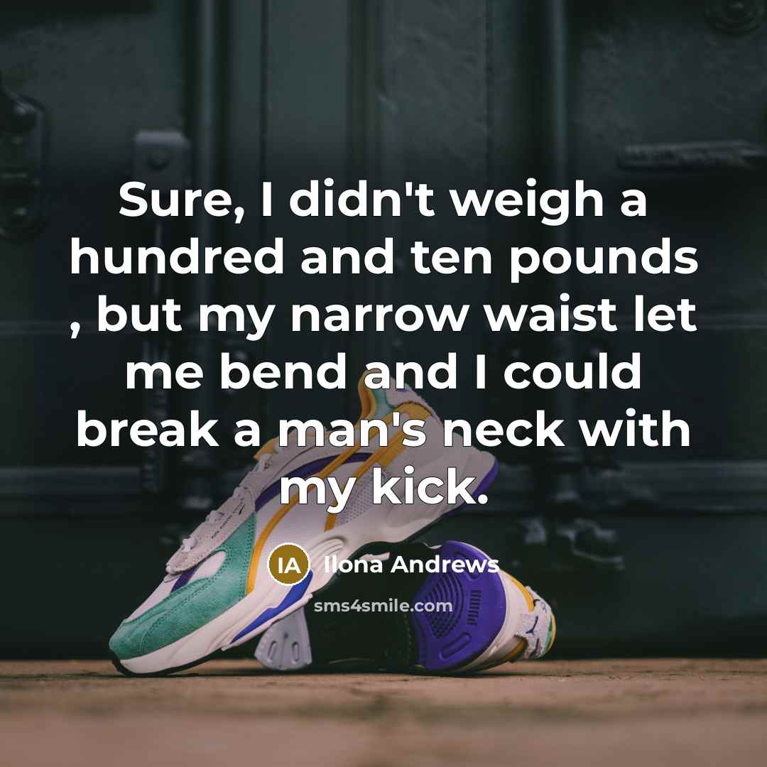 “Sure, I didn't weigh a hundred and ten pounds ,…” quote by Ilona Andrews