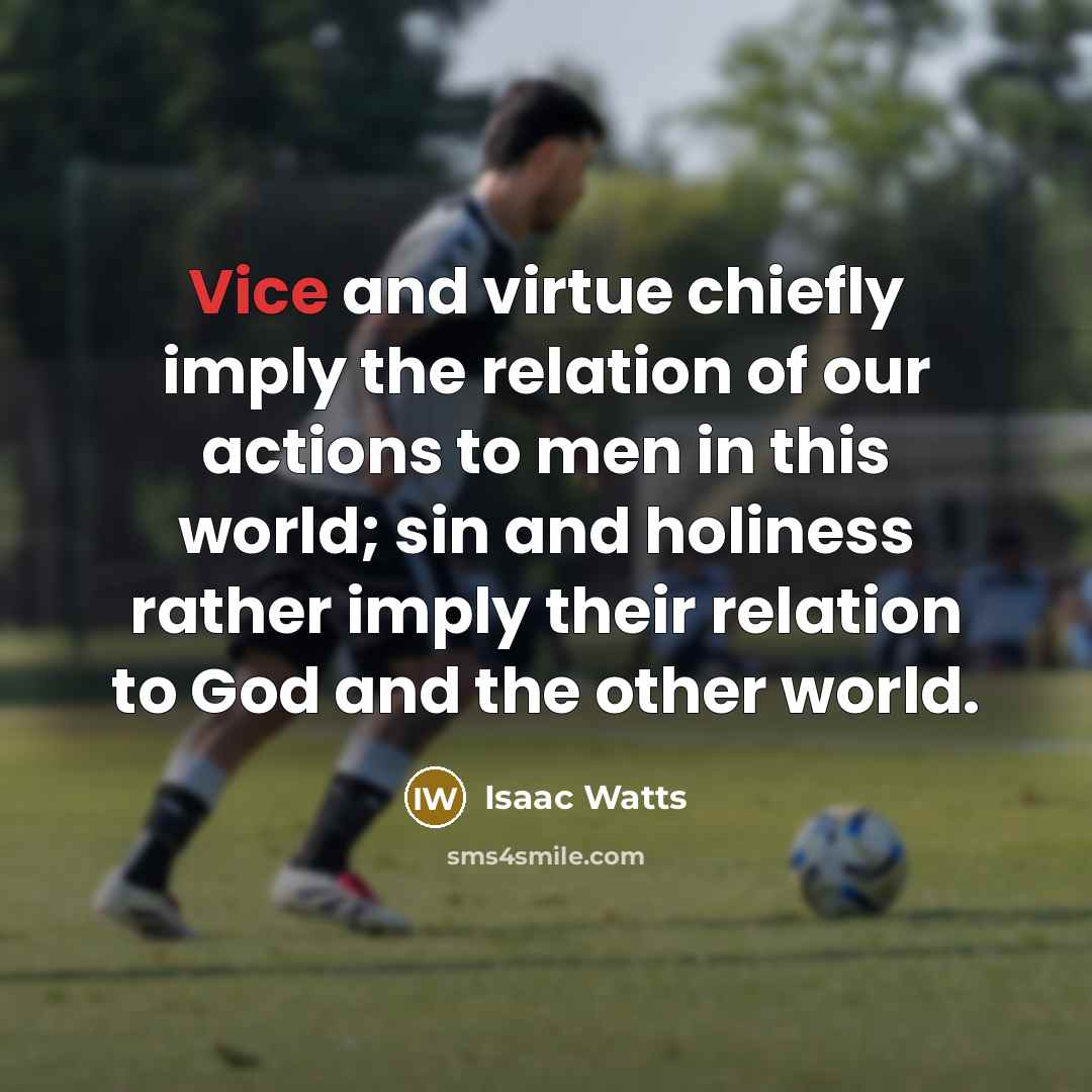 “Vice and virtue chiefly imply the relation of our actions…” quote by Isaac Watts