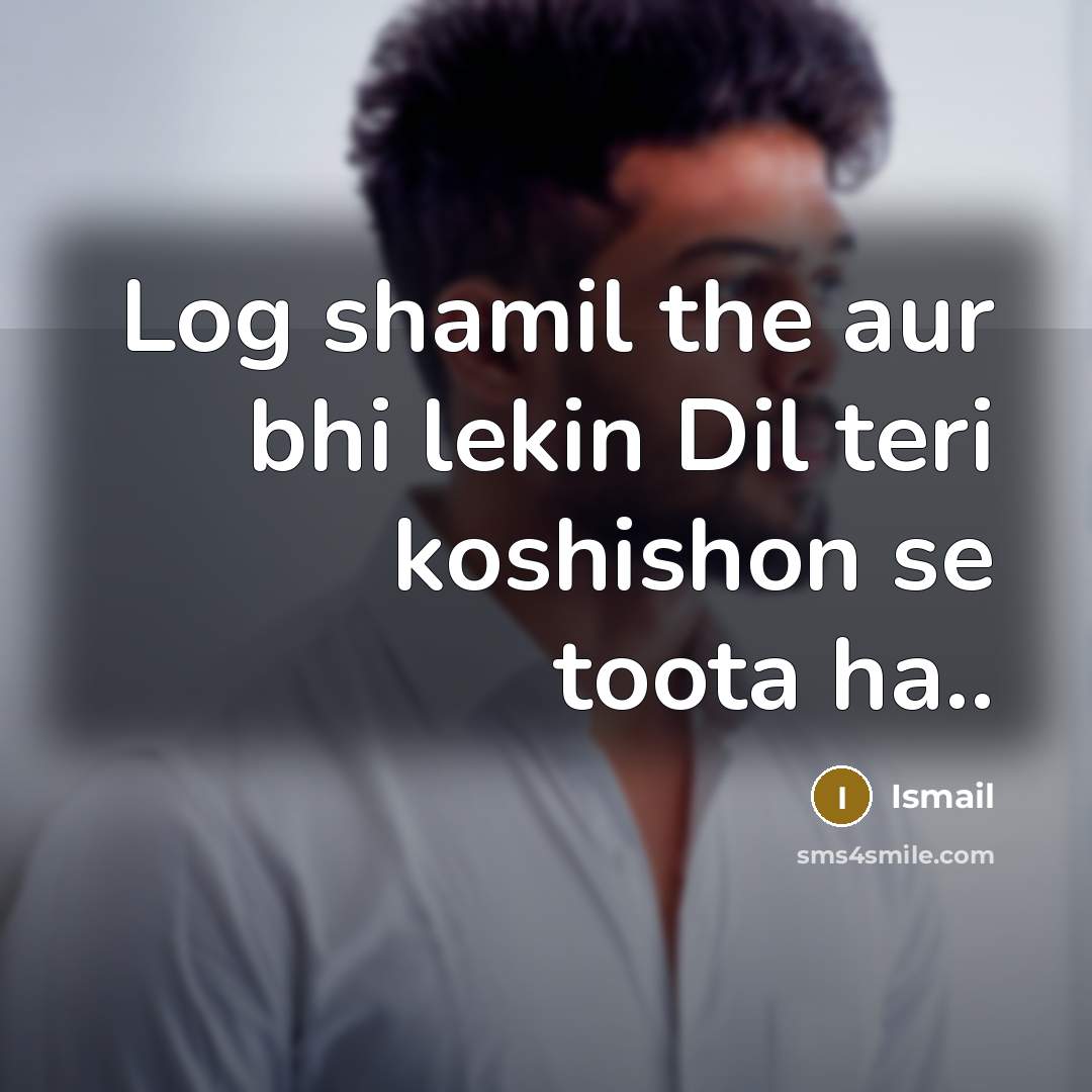 “Log shamil the aur bhi lekin Dil teri koshishon se toota ha..” quote by Ismail