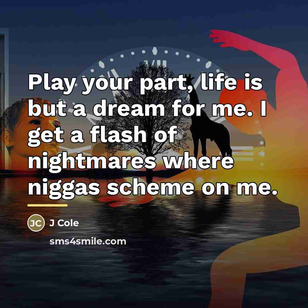 “Play your part, life is but a dream for me.…” quote by J Cole