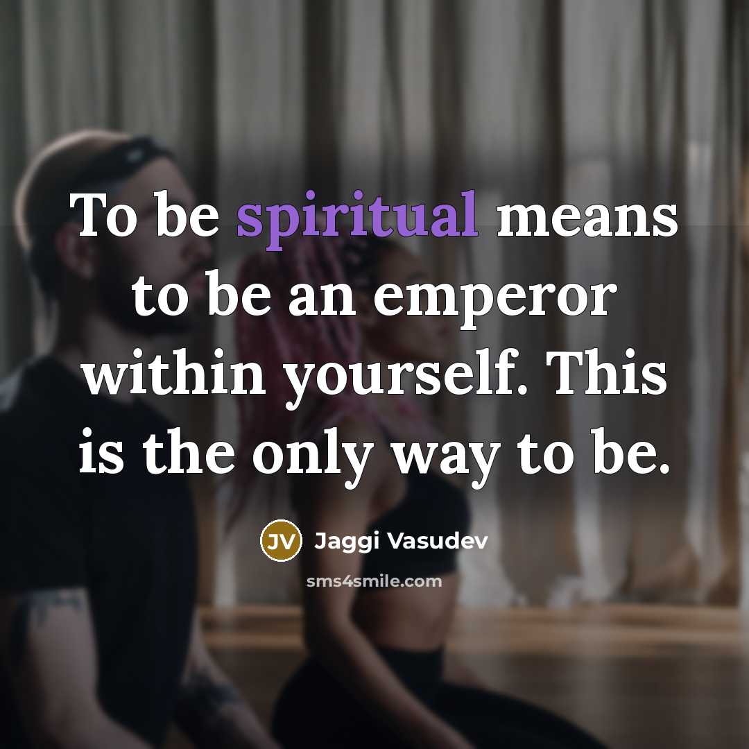“To be spiritual means to be an emperor within yourself.…” quote by Jaggi Vasudev