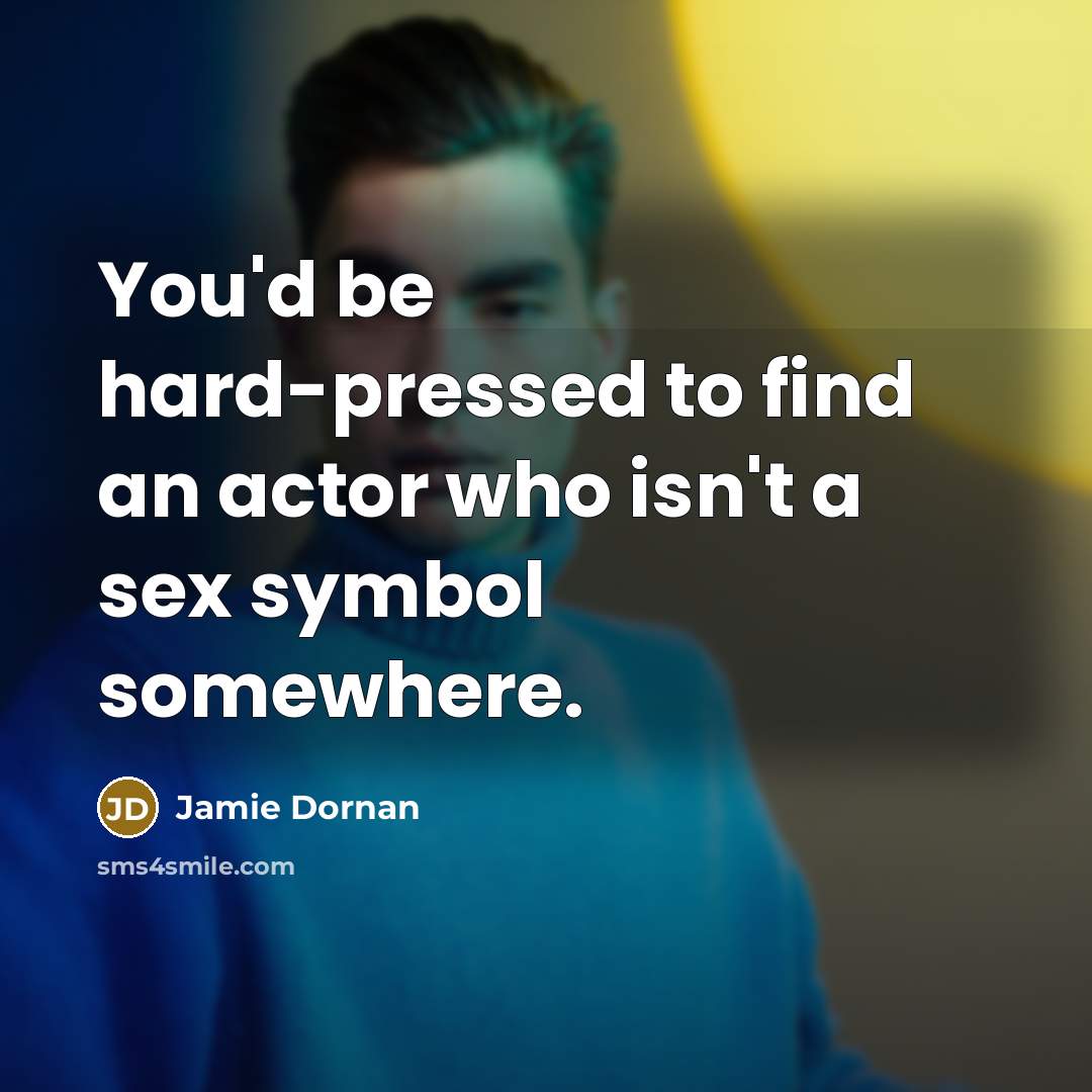 “You'd be hard-pressed to find an actor who isn't a…” quote by Jamie Dornan